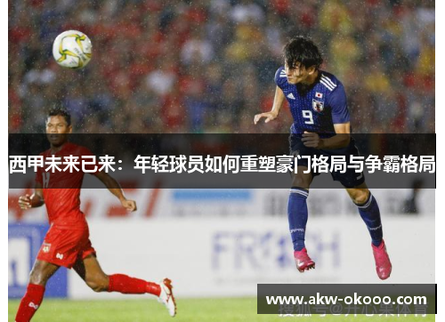 西甲未来已来：年轻球员如何重塑豪门格局与争霸格局