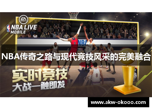 NBA传奇之路与现代竞技风采的完美融合