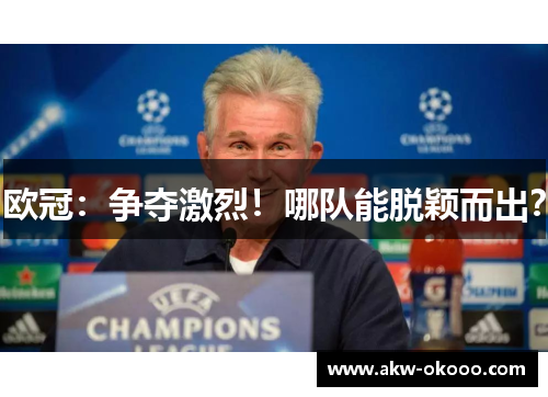 欧冠：争夺激烈！哪队能脱颖而出？