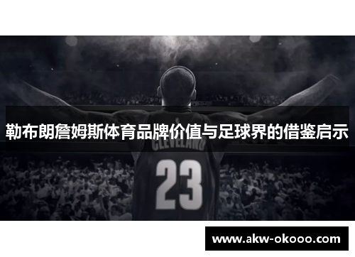 勒布朗詹姆斯体育品牌价值与足球界的借鉴启示