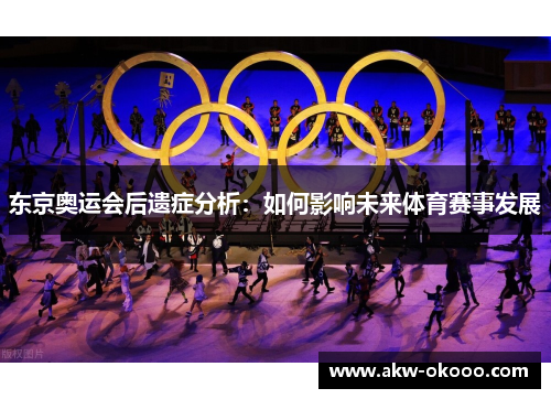 东京奥运会后遗症分析:如何影响未来体育赛事发展